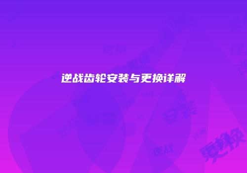 逆战齿轮安装与更换详解
