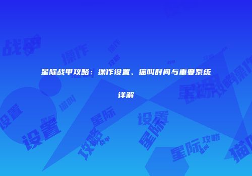 星际战甲攻略：操作设置、猫叫时间与重要系统详解