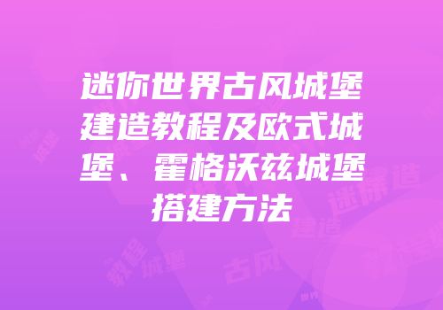 迷你世界古风城堡建造教程及欧式城堡、霍格沃兹城堡搭建方法