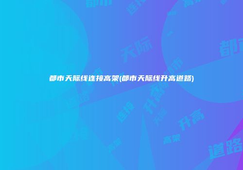 都市天际线连接高架(都市天际线升高道路)