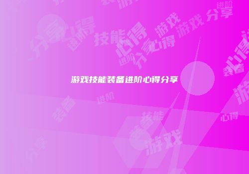 游戏技能装备进阶心得分享