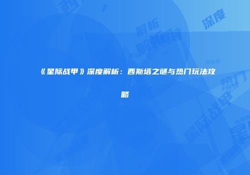 《星际战甲》深度解析：西斯塔之谜与热门玩法攻略