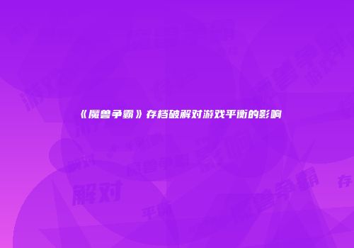 《魔兽争霸》存档破解对游戏平衡的影响