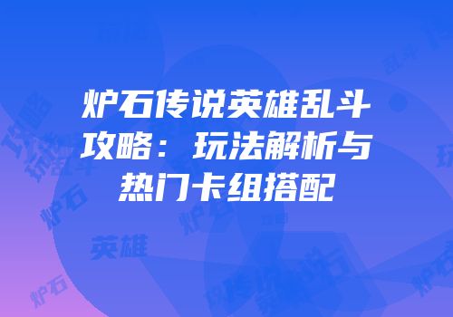 炉石传说英雄乱斗攻略：玩法解析与热门卡组搭配