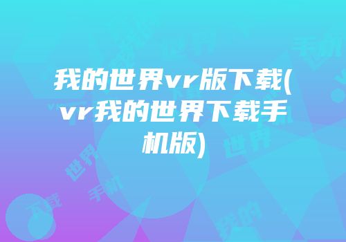 我的世界vr版下载(vr我的世界下载手机版)