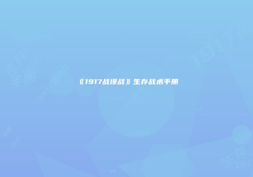 《1917战壕战》生存战术手册