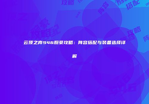 云顶之弈S46腕豪攻略：阵容搭配与装备选择详解