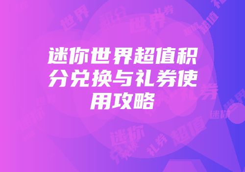 迷你世界超值积分兑换与礼券使用攻略