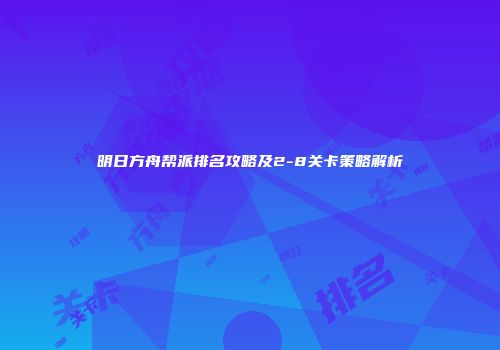 明日方舟帮派排名攻略及2-8关卡策略解析