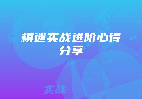 棋迷实战进阶心得分享