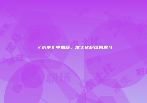 《未生》中国版：本土化职场剧黑马