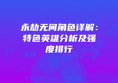 永劫无间角色详解：特色英雄分析及强度排行