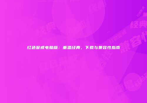 红色警戒电脑版：重温经典，下载与兼容性指南