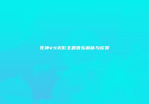 死神VS火影主题音乐解析与欣赏
