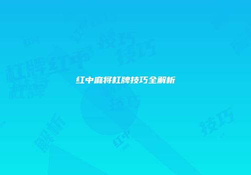 红中麻将杠牌技巧全解析