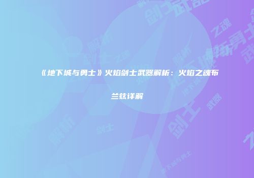 《地下城与勇士》火焰剑士武器解析：火焰之魂布兰兹详解
