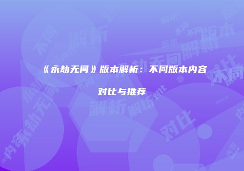 《永劫无间》版本解析：不同版本内容对比与推荐