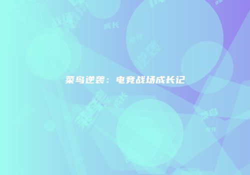 菜鸟逆袭：电竞战场成长记