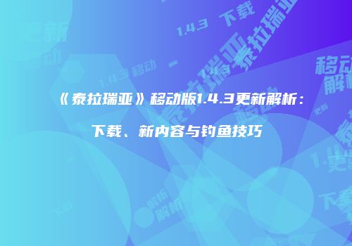 《泰拉瑞亚》移动版1.4.3更新解析：下载、新内容与钓鱼技巧