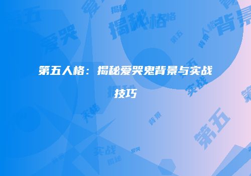 第五人格：揭秘爱哭鬼背景与实战技巧