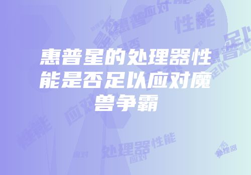 惠普星的处理器性能是否足以应对魔兽争霸