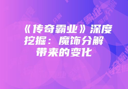 《传奇霸业》深度挖掘：魔饰分解带来的变化