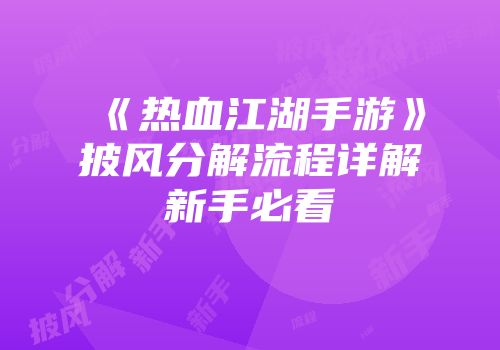 《热血江湖手游》披风分解流程详解新手必看