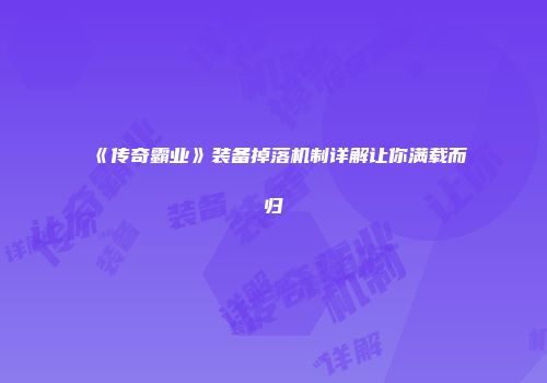 《传奇霸业》装备掉落机制详解让你满载而归