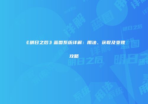《明日之后》蓝图系统详解：用法、获取及变现攻略