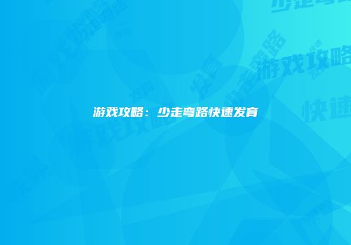 游戏攻略：少走弯路快速发育