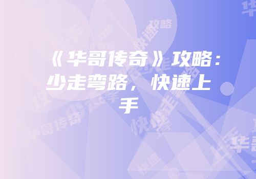 《华哥传奇》攻略：少走弯路，快速上手