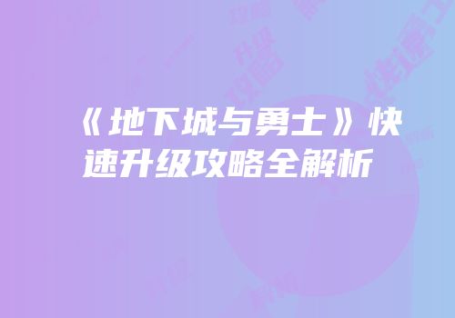 《地下城与勇士》快速升级攻略全解析