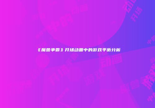 《魔兽争霸》开场动画中的游戏平衡分析