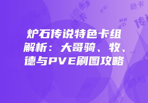 炉石传说特色卡组解析：大哥骑、牧、德与PVE刷图攻略