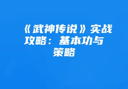 《武神传说》实战攻略：基本功与策略