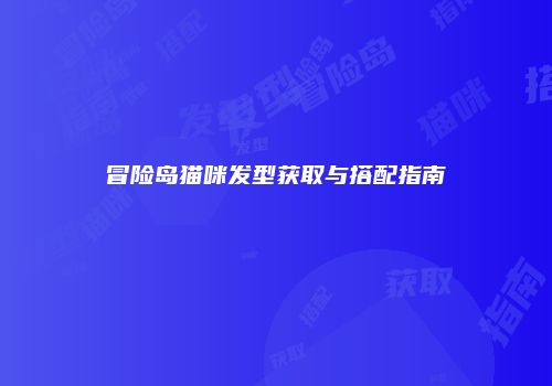 冒险岛猫咪发型获取与搭配指南
