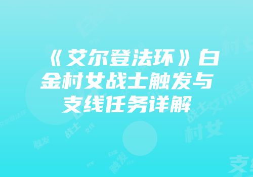 《艾尔登法环》白金村女战士触发与支线任务详解