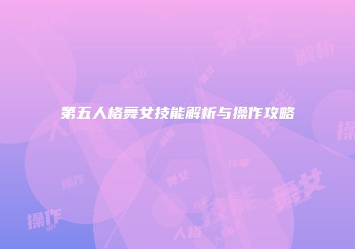 第五人格舞女技能解析与操作攻略