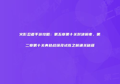 火影忍者手游攻略：第五章第十关对决前夜、第二章第十关奔赴战场及试练之前通关秘籍