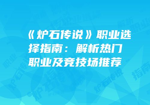 《炉石传说》职业选择指南：解析热门职业及竞技场推荐