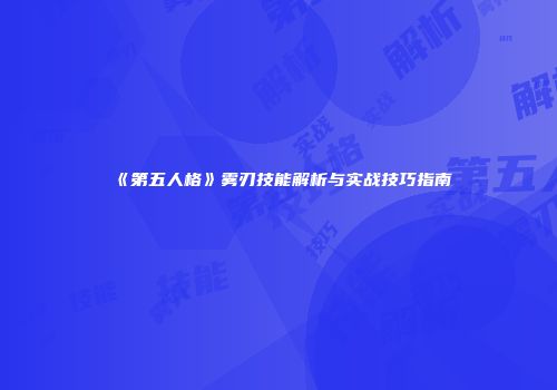 《第五人格》雾刃技能解析与实战技巧指南