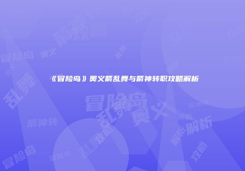 《冒险岛》奥义箭乱舞与箭神转职攻略解析