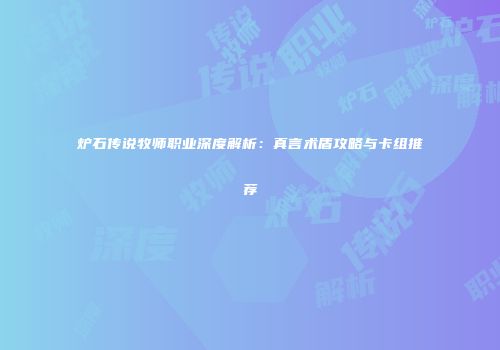 炉石传说牧师职业深度解析：真言术盾攻略与卡组推荐