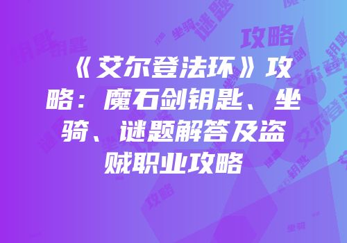 《艾尔登法环》攻略：魔石剑钥匙、坐骑、谜题解答及盗贼职业攻略