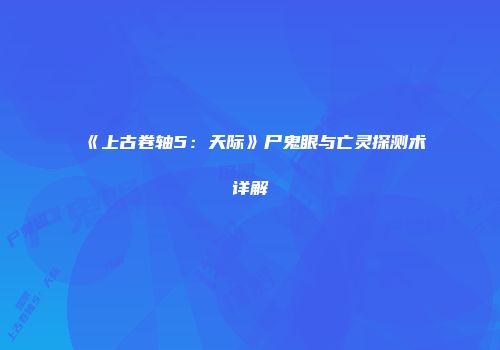 《上古卷轴5：天际》尸鬼眼与亡灵探测术详解