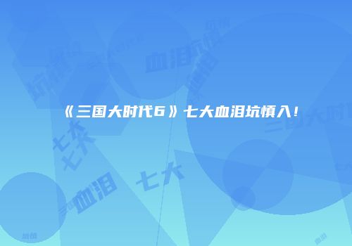 《三国大时代6》七大血泪坑慎入！