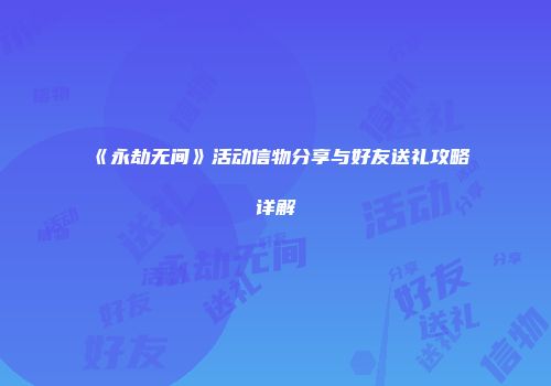 《永劫无间》活动信物分享与好友送礼攻略详解