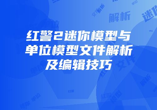 红警2迷你模型与单位模型文件解析及编辑技巧