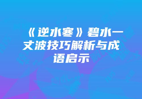 《逆水寒》碧水一丈波技巧解析与成语启示
