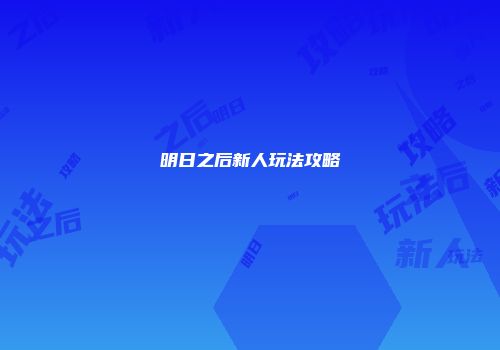 明日之后新人玩法攻略